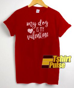 My Dog Is My Valentine t-shirt for men and women tshirt