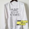 Plant Seeds of Kindness sweatshirt