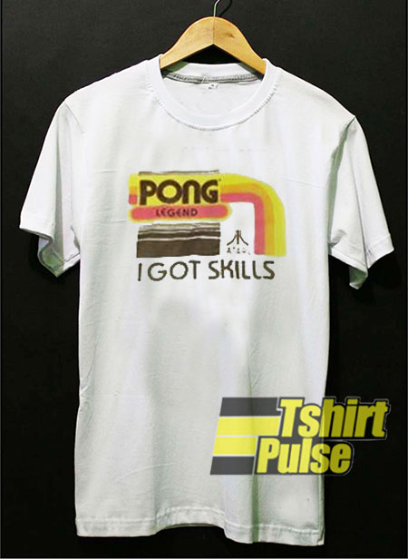 Pong Legend I Got Skills t-shirt for men and women tshirt