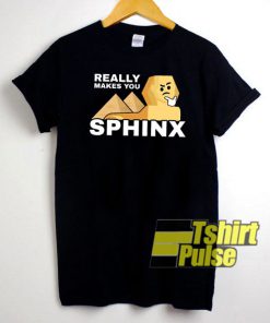 Really Makes You Sphinx t-shirt for men and women tshirt