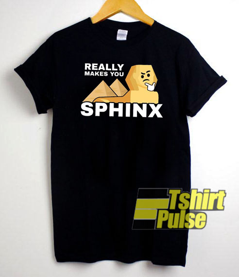 Really Makes You Sphinx t-shirt for men and women tshirt