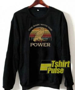The Babe With The Power sweatshirt