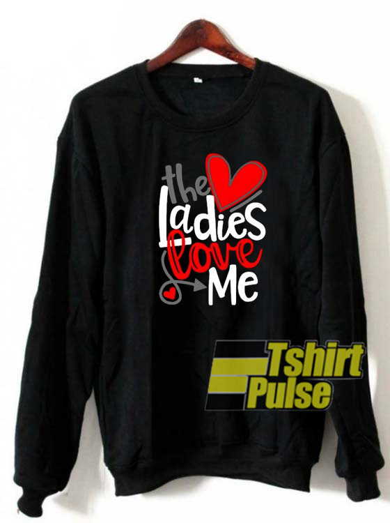 The Ladies Love Me sweatshirt