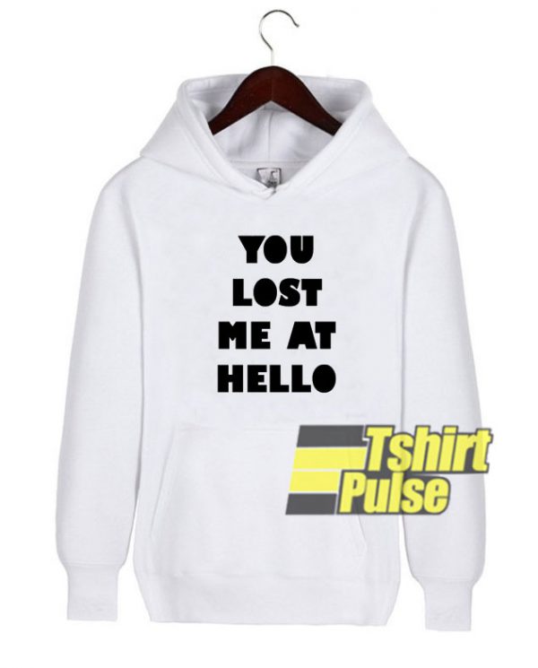 You lost me at hello hooded sweatshirt clothing unisex hoodie