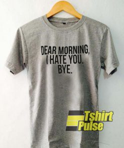 dear morning i hate you bye t-shirt for men and women tshirt
