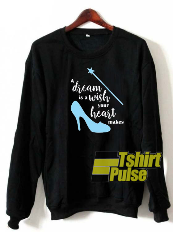 A dream is a wish your heart makes sweatshirt