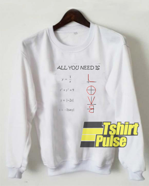 All you need is love math sweatshirt