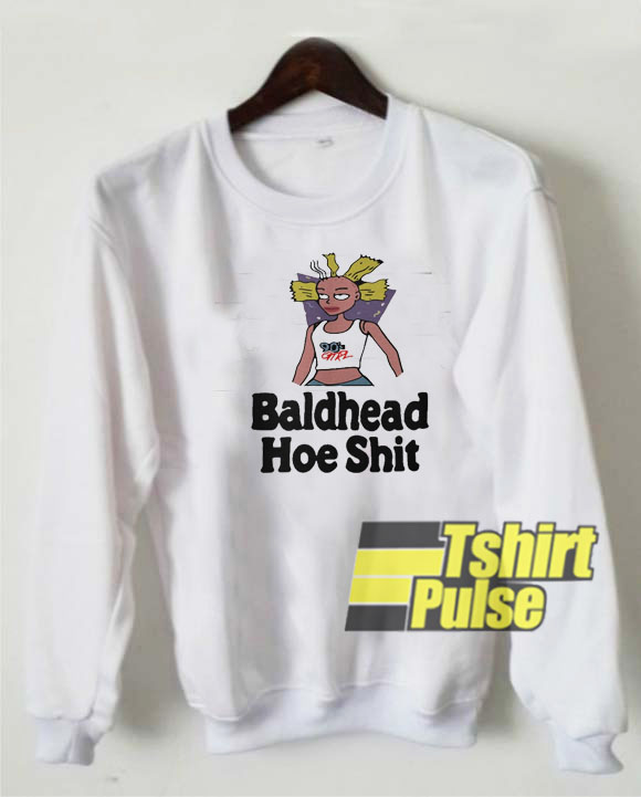Baldhead hoe shit sweatshirt