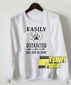 Easily distracted by dogs and big veins sweatshirt