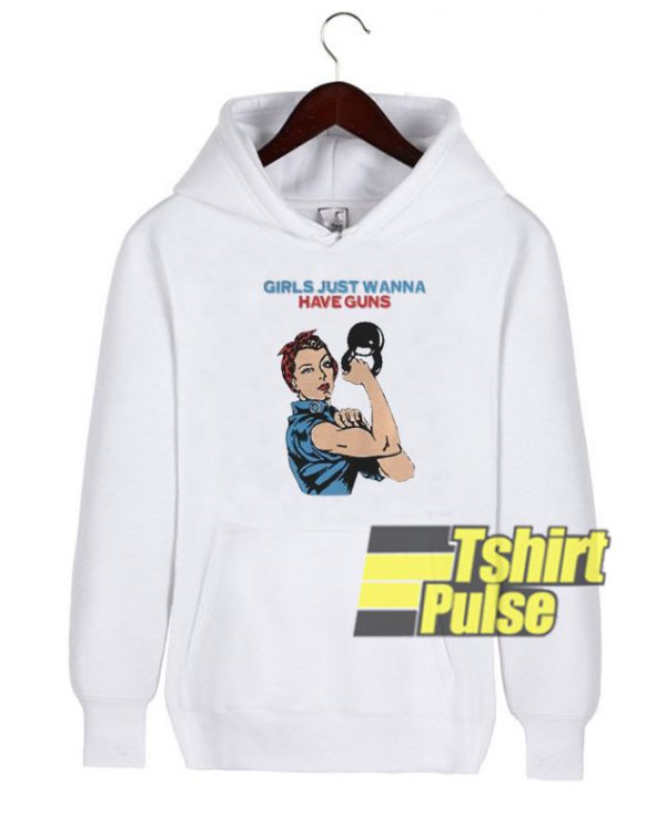 Girls Just Wanna Have Guns hooded sweatshirt clothing unisex hoodie