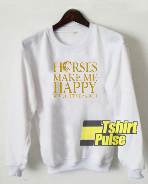 Horse Make Me Happy sweatshirt