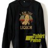I Am The Liquor sweatshirt