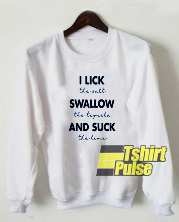 I lick the salt swallow sweatshirt