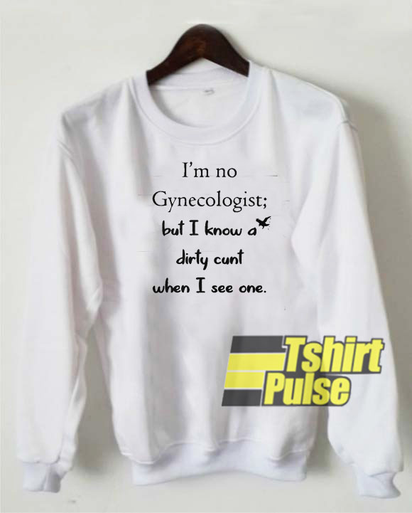 I'm no gynecologist sweatshirt