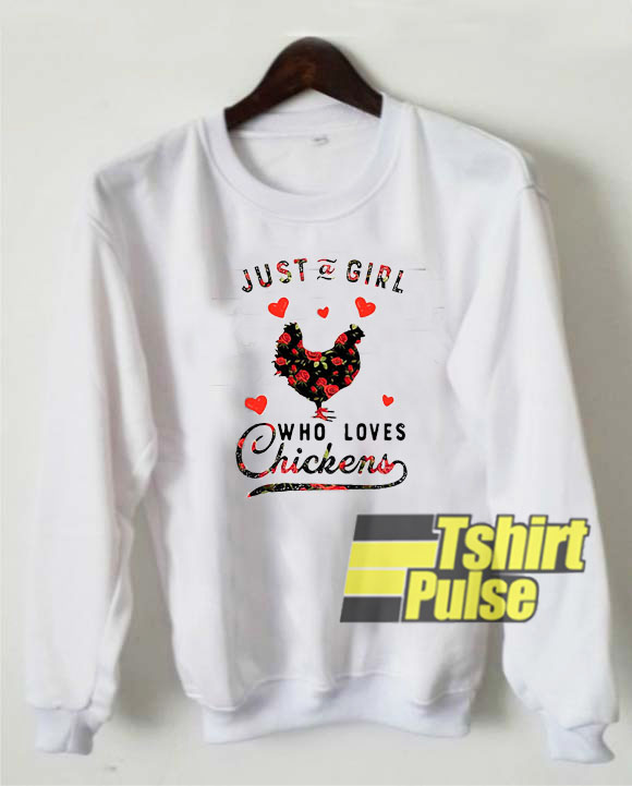 Just a girl who loves chickens sweatshirt