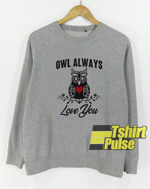 Owl Always Love You sweatshirt