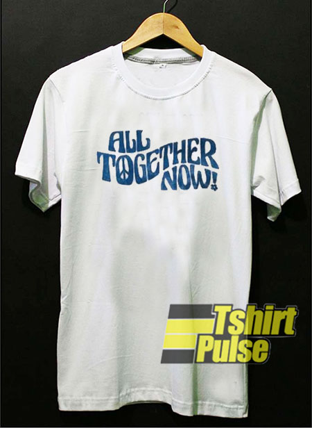 all together now t-shirt for men and women tshirt