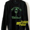 bottoms up bitches sweatshirt