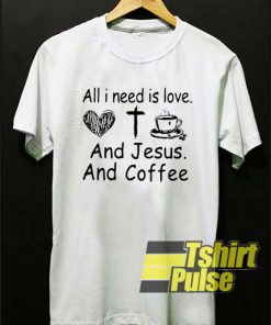 All I need is love and Jesus and coffee t-shirt for men and women tshirt