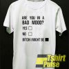 Are you in a bad mood t-shirt for men and women tshirt