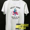 Ballet shark ten t-shirt for men and women tshirt