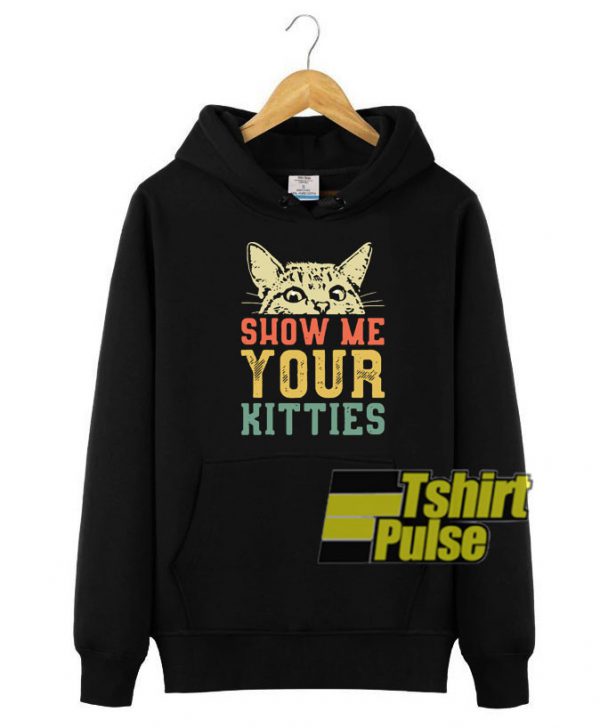 Cat show me your kitties hooded sweatshirt clothing unisex hoodie