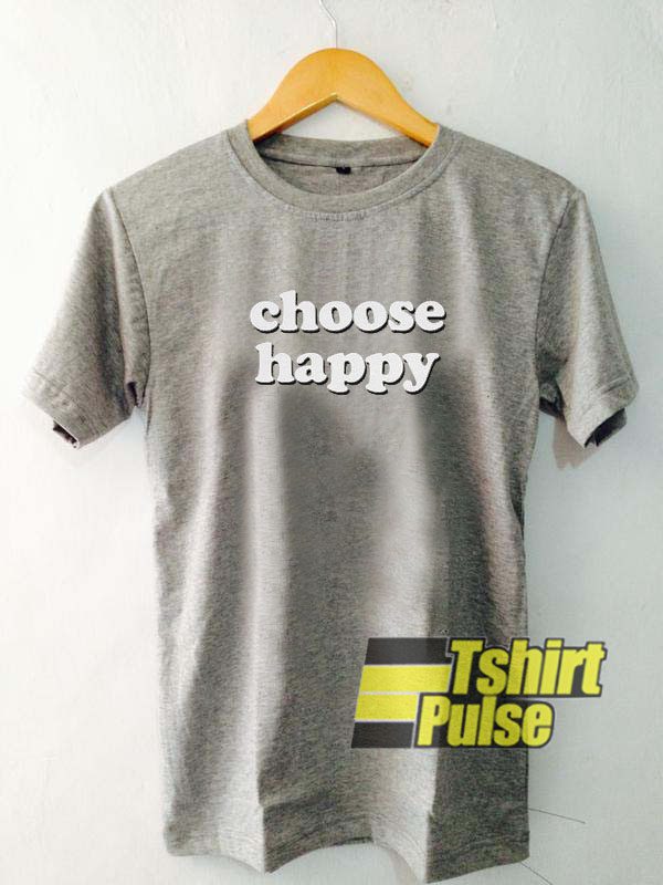 Choose Happy t-shirt for men and women tshirt
