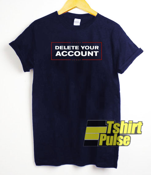 Delete Your Account t-shirt for men and women tshirt