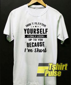 Dont Flatter Yourself t-shirt for men and women tshirt