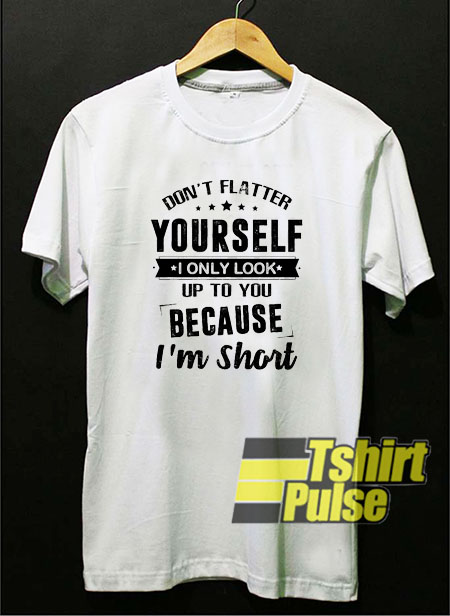 Dont Flatter Yourself t-shirt for men and women tshirt