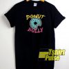Donut Bully t-shirt for men and women tshirt
