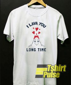 I Lava You Long Time t-shirt for men and women tshirt