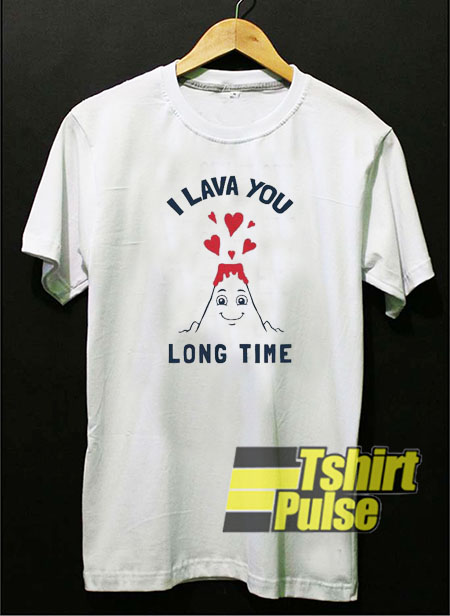 I Lava You Long Time t-shirt for men and women tshirt