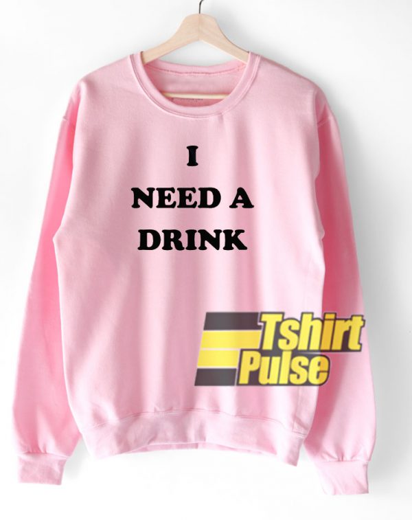 I Need A Drink Light Pink sweatshirt