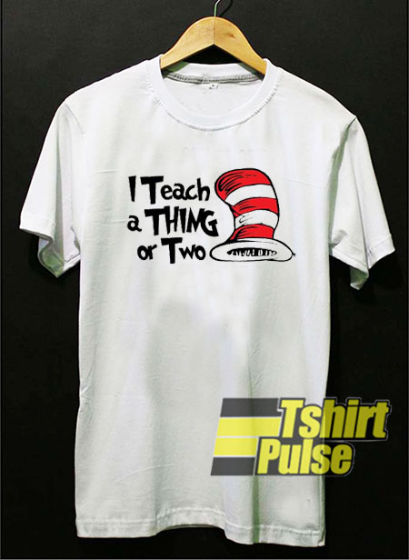 I Teach A Thing or Two t-shirt for men and women tshirt