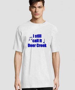 I still call it Deer Creek t-shirt for men and women tshirt