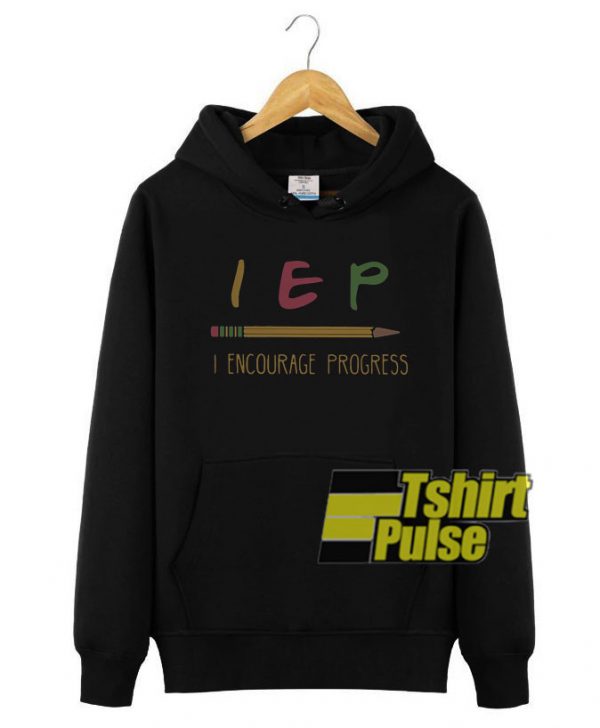 IEP I encourage progress hooded sweatshirt clothing unisex hoodie