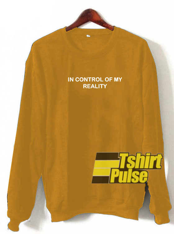In Control Of My Reality sweatshirt