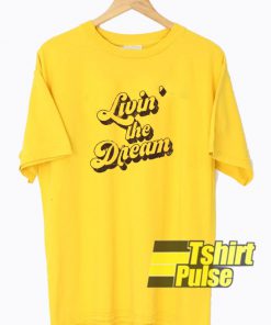 Livin' the Dream t-shirt for men and women tshirt