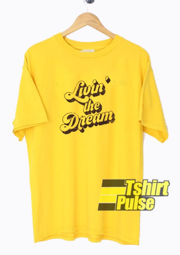 Livin' the Dream t-shirt for men and women tshirt