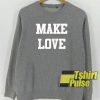 Make Love Grey sweatshirt