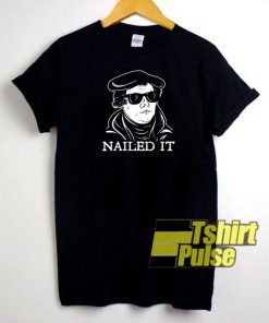 Martin Luther Nailed It t-shirt for men and women tshirt