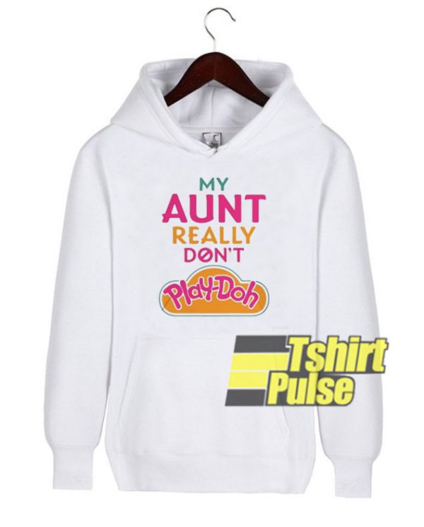 My Aunt really don’t Play-Doh hooded sweatshirt clothing unisex hoodie