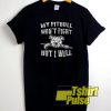 My Pitbull Wont Fight t-shirt for men and women tshirt