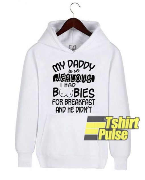 My daddy is so jealous hooded sweatshirt clothing unisex
