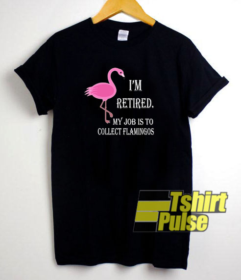 My job is to collect flamingos t-shirt for men and women tshirt