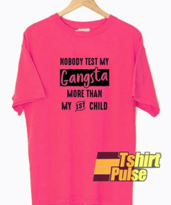 Nobody test my Gangsta t-shirt for men and women tshirt