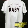 Not Your Baby Back t-shirt for men and women tshirt