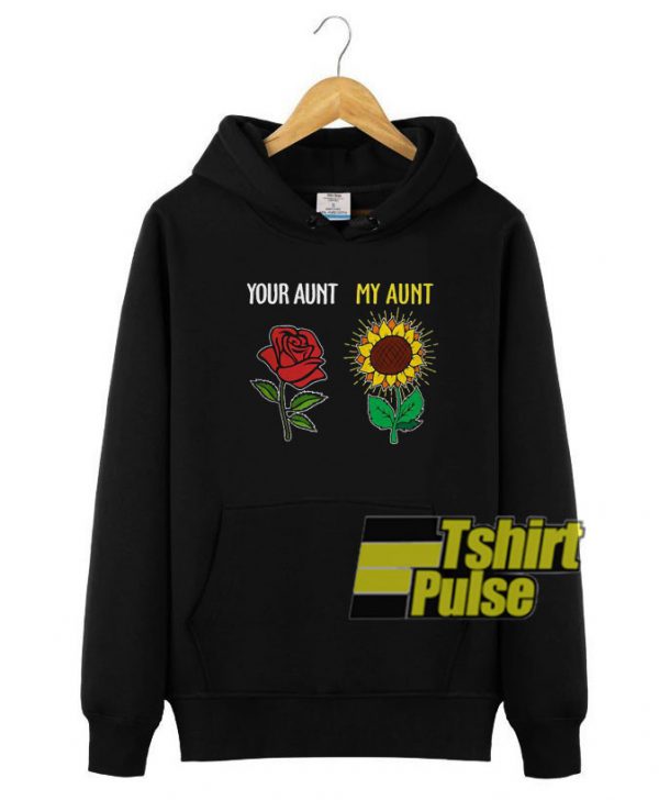 Rose Sunflower Your Aunt My Aunt hooded sweatshirt clothing unisex hoodie