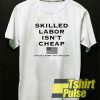 Skilled labor t-shirt for men and women tshirt